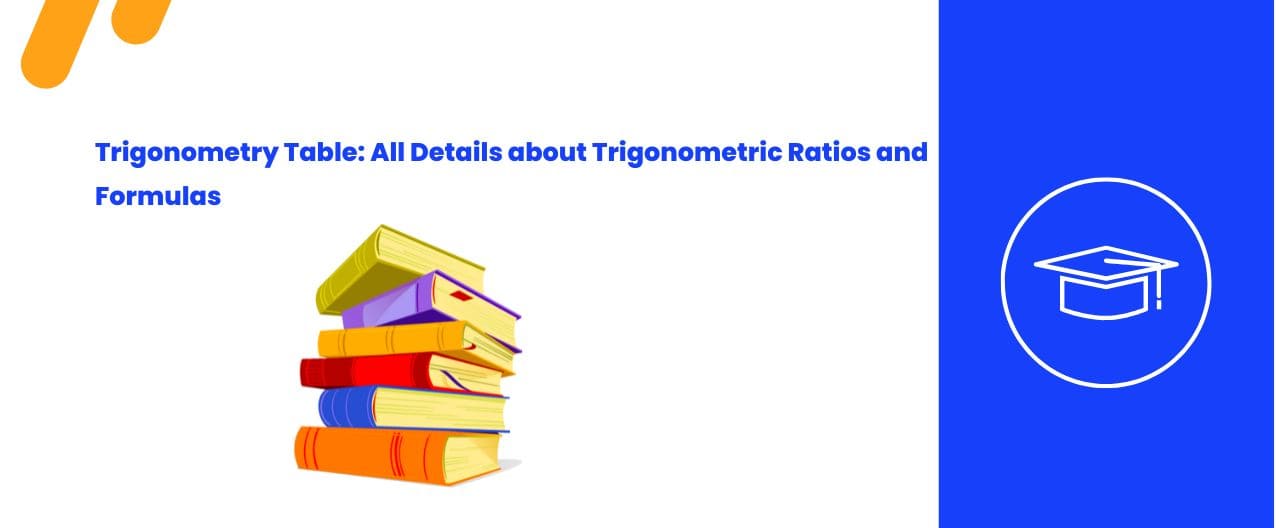 Trigonometry Table: All Details about Trigonometric Ratios and Formulas